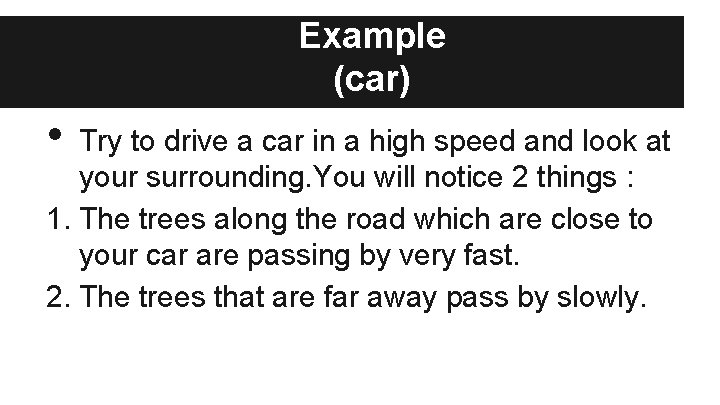 Example (car) • Try to drive a car in a high speed and look