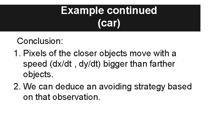 Example continued (car) Conclusion: 1. Pixels of the closer objects move with a speed