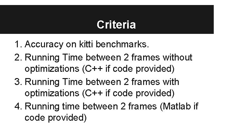 Criteria 1. Accuracy on kitti benchmarks. 2. Running Time between 2 frames without optimizations