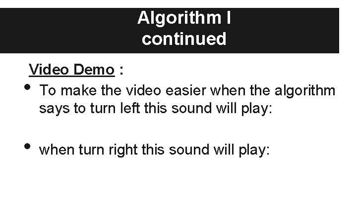 Algorithm I continued Video Demo : To make the video easier when the algorithm