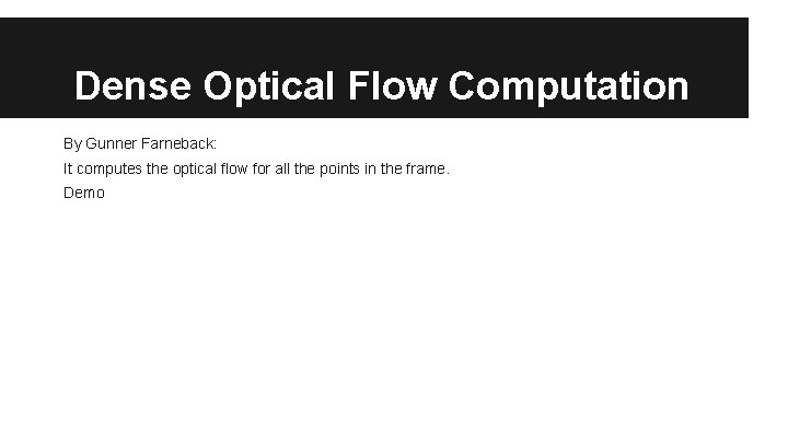 Dense Optical Flow Computation By Gunner Farneback: It computes the optical flow for all