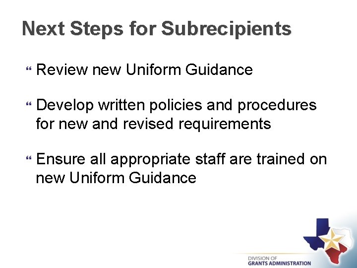 Next Steps for Subrecipients Review new Uniform Guidance Develop written policies and procedures for