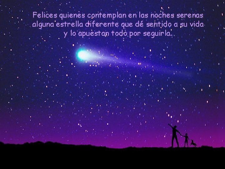 Felices quienes contemplan en las noches serenas alguna estrella diferente que dé sentido a