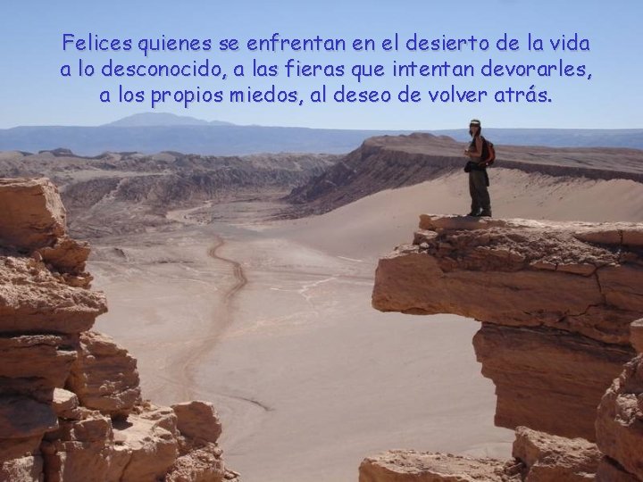 Felices quienes se enfrentan en el desierto de la vida a lo desconocido, a