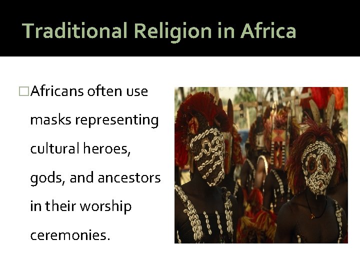 Traditional Religion in Africa �Africans often use masks representing cultural heroes, gods, and ancestors