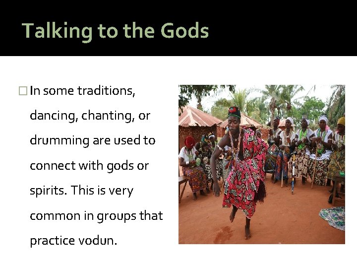 Talking to the Gods � In some traditions, dancing, chanting, or drumming are used