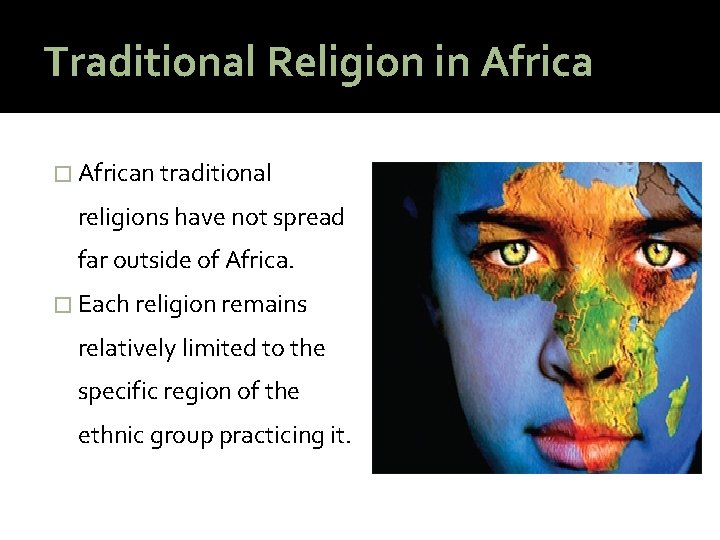 Traditional Religion in Africa � African traditional religions have not spread far outside of