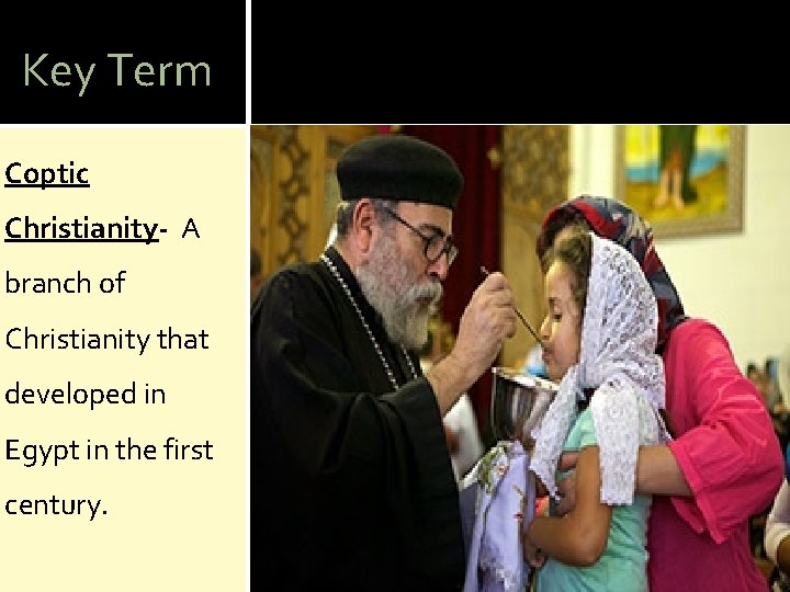 Key Term Coptic Christianity- A branch of Christianity that developed in Egypt in the