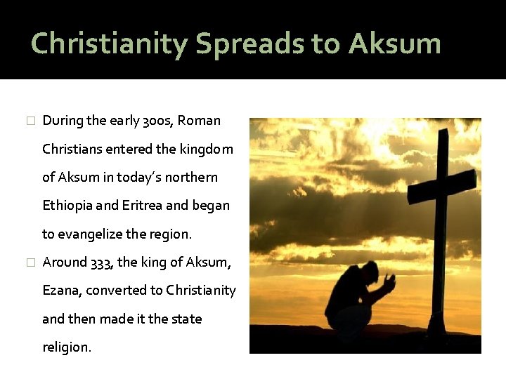 Christianity Spreads to Aksum � During the early 300 s, Roman Christians entered the