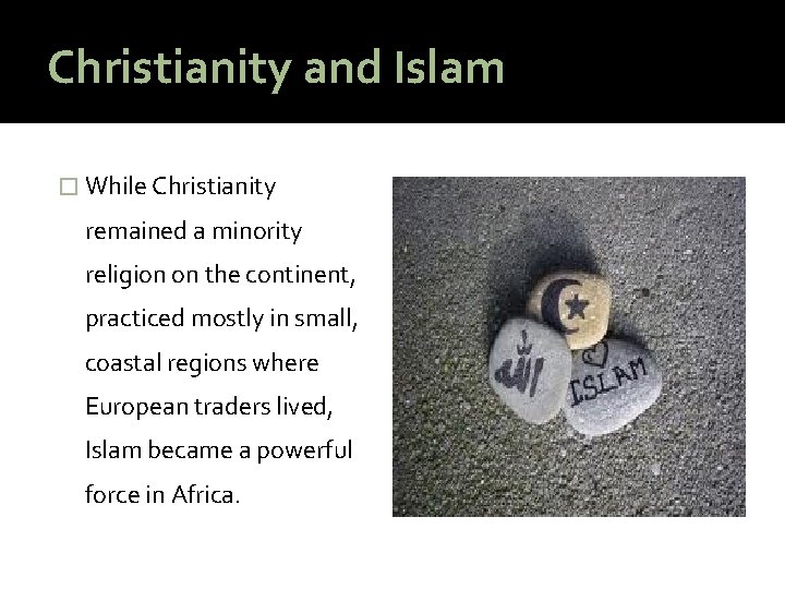 Christianity and Islam � While Christianity remained a minority religion on the continent, practiced