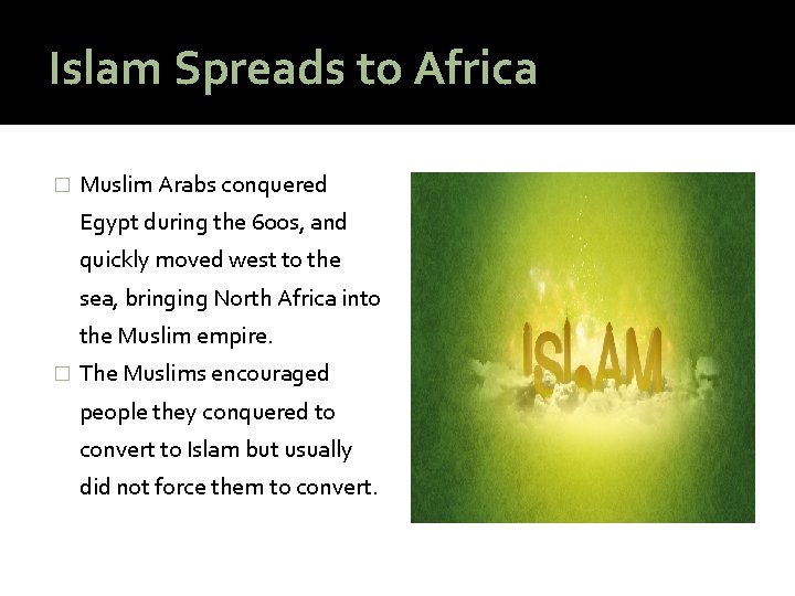Islam Spreads to Africa � Muslim Arabs conquered Egypt during the 600 s, and