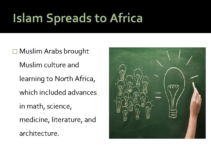 Islam Spreads to Africa � Muslim Arabs brought Muslim culture and learning to North