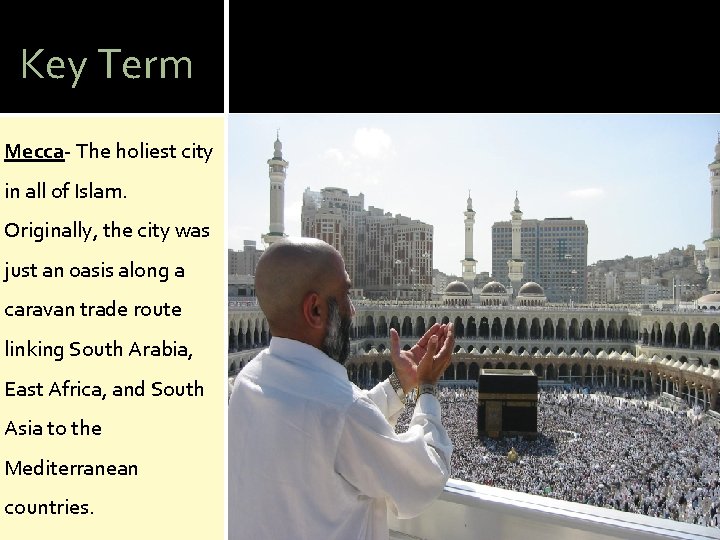 Key Term Mecca- The holiest city in all of Islam. Originally, the city was