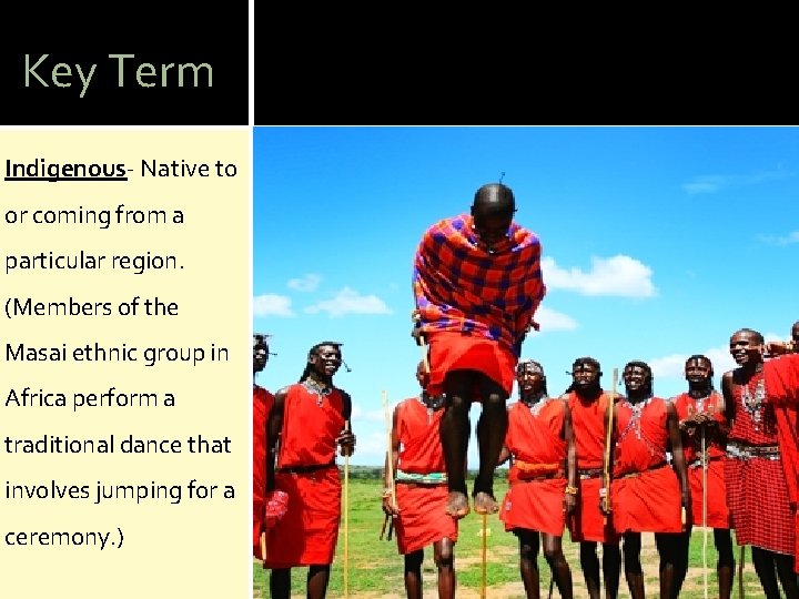 Key Term Indigenous- Native to or coming from a particular region. (Members of the