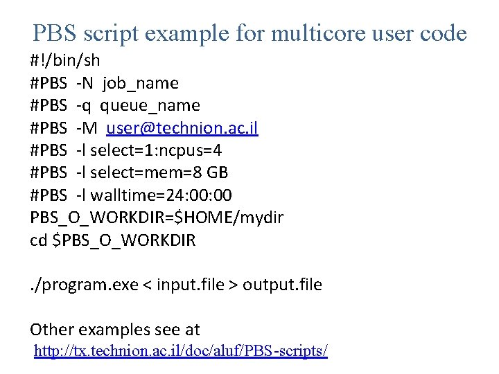 PBS script example for multicore user code #!/bin/sh #PBS -N job_name #PBS -q queue_name