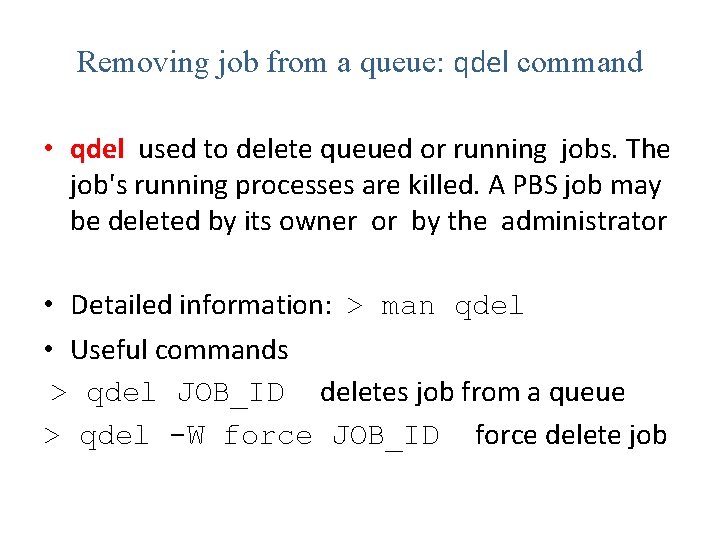 Removing job from a queue: qdel command • qdel used to delete queued or