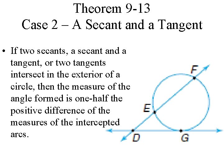 Theorem 9 -13 Case 2 – A Secant and a Tangent • If two