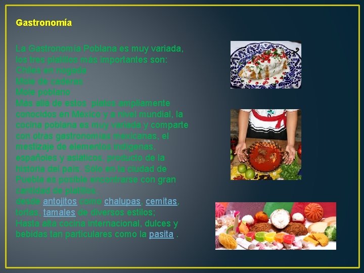 Gastronomía La Gastronomía Poblana es muy variada, los tres platillos más importantes son: Chiles