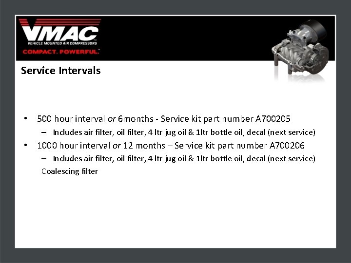 Service Intervals • 500 hour interval or 6 months - Service kit part number