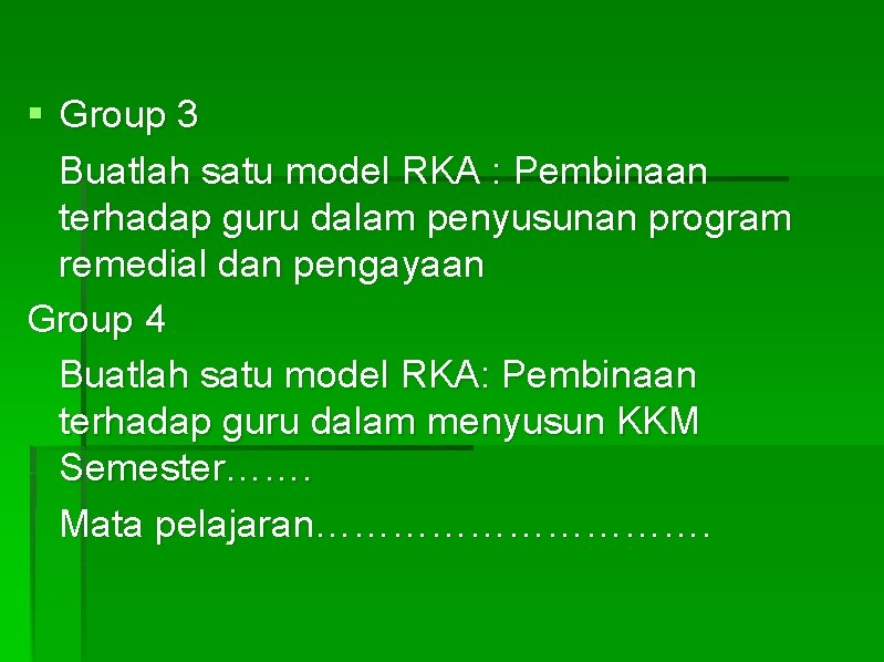 § Group 3 Buatlah satu model RKA : Pembinaan terhadap guru dalam penyusunan program