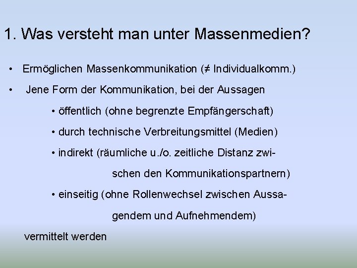 1. Was versteht man unter Massenmedien? • Ermöglichen Massenkommunikation (≠ Individualkomm. ) • Jene