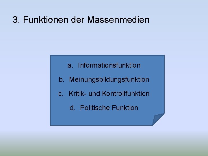 3. Funktionen der Massenmedien a. Informationsfunktion b. Meinungsbildungsfunktion c. Kritik- und Kontrollfunktion d. Politische