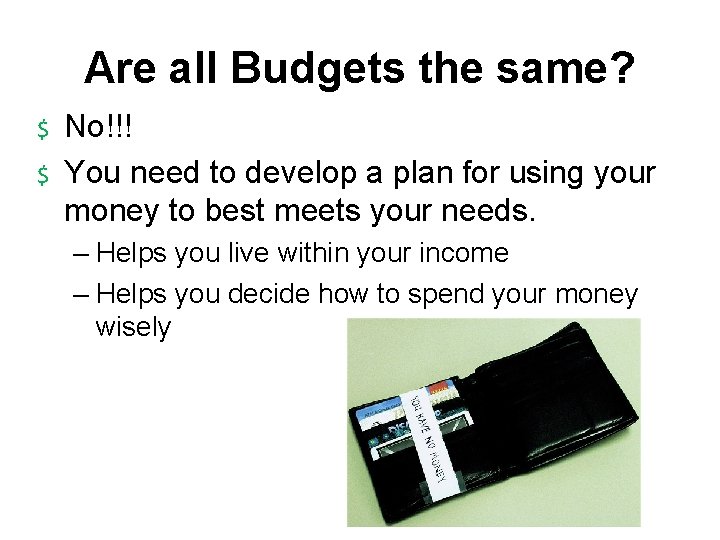 Are all Budgets the same? $ $ No!!! You need to develop a plan