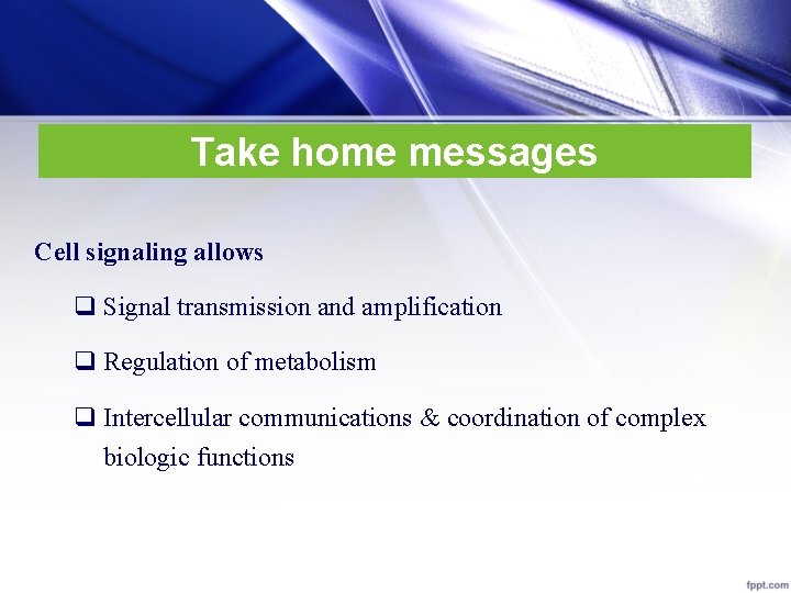 Take home messages Cell signaling allows q Signal transmission and amplification q Regulation of