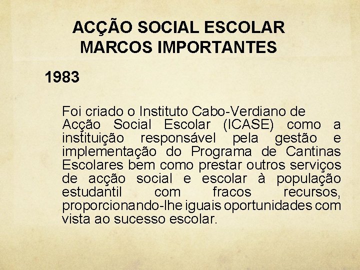 ACÇÃO SOCIAL ESCOLAR MARCOS IMPORTANTES 1983 Foi criado o Instituto Cabo-Verdiano de Acção Social