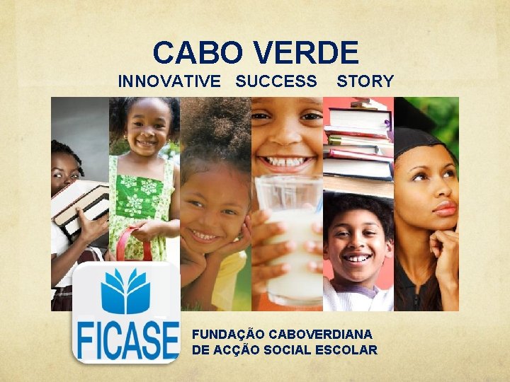 CABO VERDE INNOVATIVE SUCCESS STORY FUNDAÇÃO CABOVERDIANA DE ACÇÃO SOCIAL ESCOLAR 