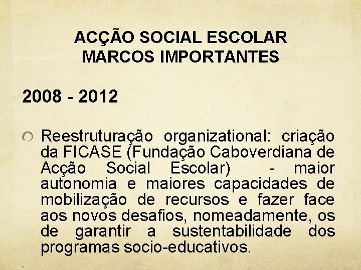 ACÇÃO SOCIAL ESCOLAR MARCOS IMPORTANTES 2008 - 2012 Reestruturação organizational: criação da FICASE (Fundação