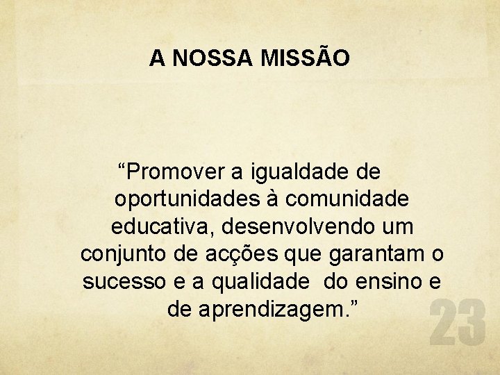 A NOSSA MISSÃO “Promover a igualdade de oportunidades à comunidade educativa, desenvolvendo um conjunto