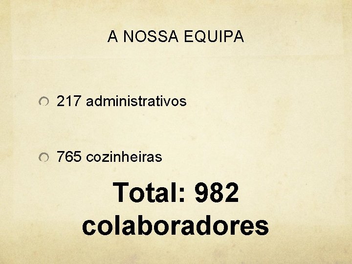A NOSSA EQUIPA 217 administrativos 765 cozinheiras Total: 982 colaboradores 