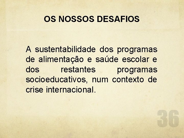 OS NOSSOS DESAFIOS A sustentabilidade dos programas de alimentação e saúde escolar e dos