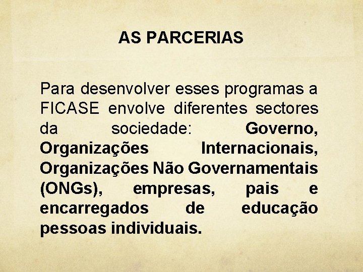 AS PARCERIAS Para desenvolver esses programas a FICASE envolve diferentes sectores da sociedade: Governo,