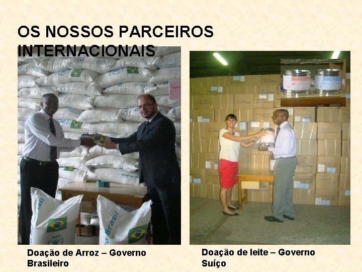 OS NOSSOS PARCEIROS INTERNACIONAIS Doação de Arroz – Governo Brasileiro Doação de leite –