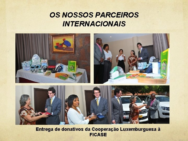 OS NOSSOS PARCEIROS INTERNACIONAIS Entrega de donativos da Cooperação Luxemburguesa à FICASE 