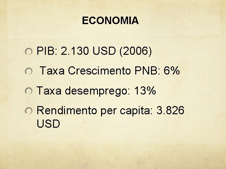 ECONOMIA PIB: 2. 130 USD (2006) Taxa Crescimento PNB: 6% Taxa desemprego: 13% Rendimento