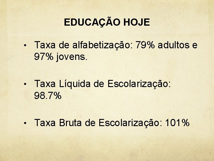 EDUCAÇÃO HOJE • Taxa de alfabetização: 79% adultos e 97% jovens. • Taxa Líquida