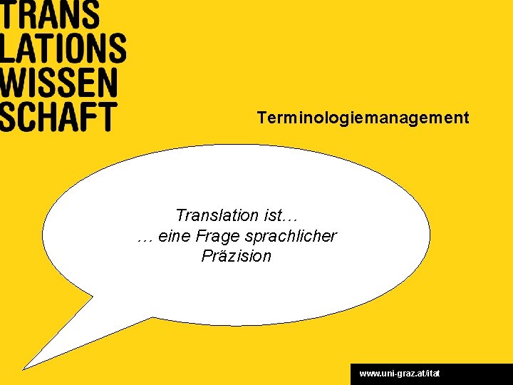 Terminologiemanagement Translation ist… … eine Frage sprachlicher Präzision www. uni-graz. at/itat 