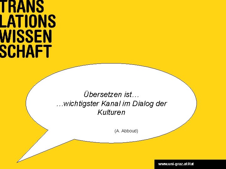 Übersetzen ist… …wichtigster Kanal im Dialog der Kulturen (A. Abboud) www. uni-graz. at/itat 