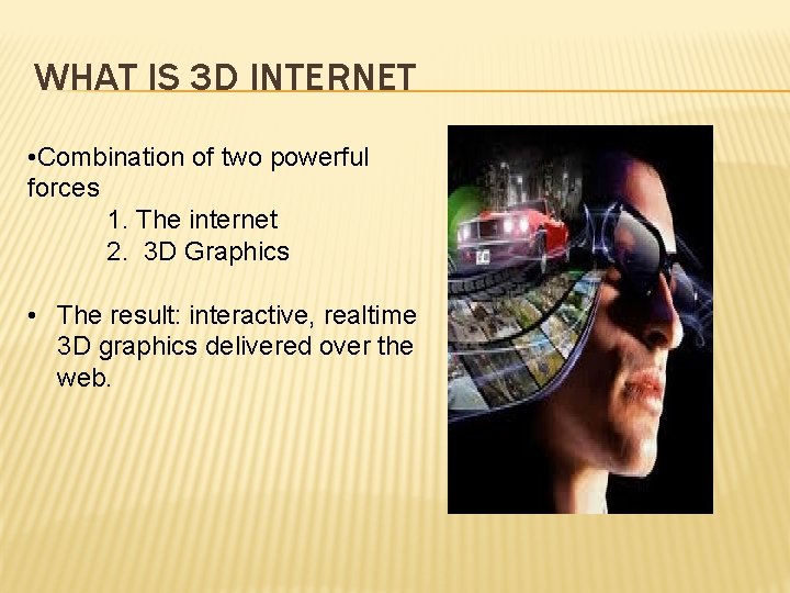 WHAT IS 3 D INTERNET • Combination of two powerful forces 1. The internet
