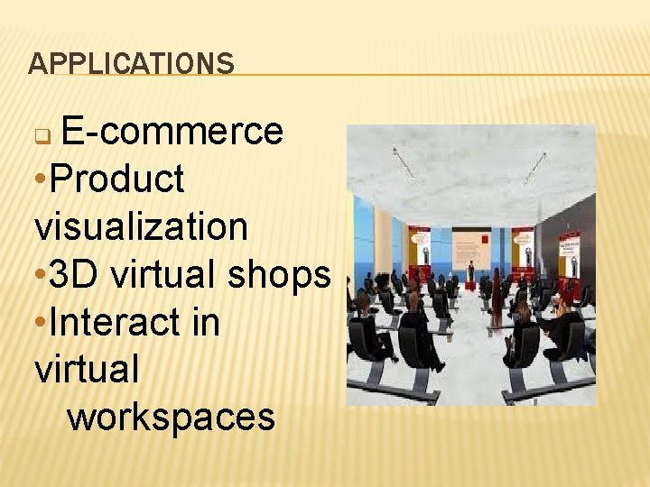APPLICATIONS E-commerce • Product visualization • 3 D virtual shops • Interact in virtual