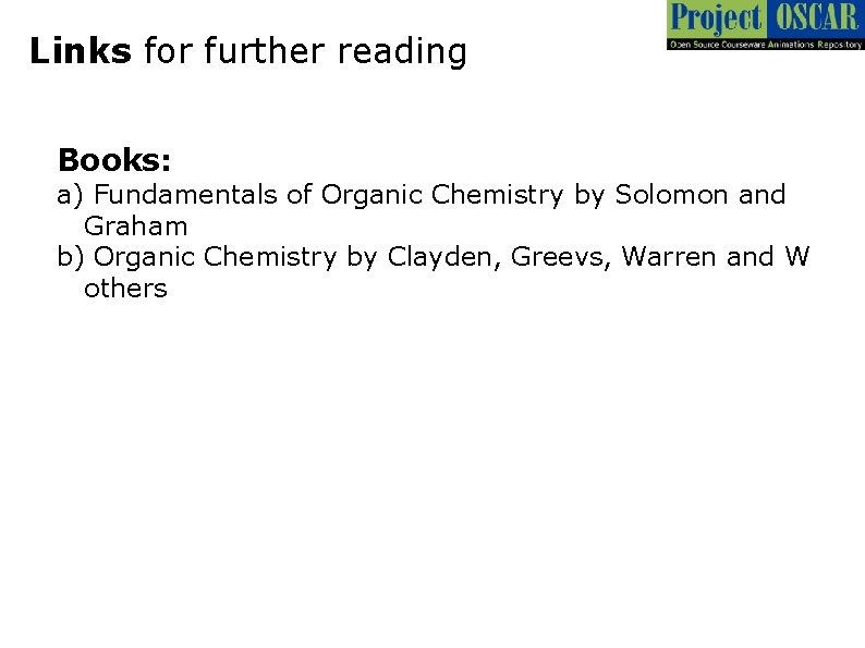 Links for further reading Books: a) Fundamentals of Organic Chemistry by Solomon and Graham