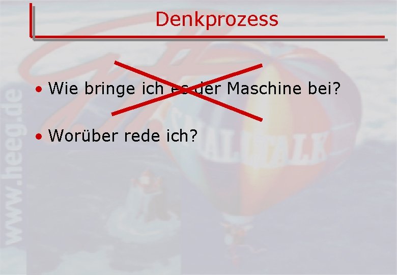 Denkprozess • Wie bringe ich es der Maschine bei? • Worüber rede ich? 