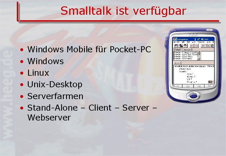 Smalltalk ist verfügbar • • • Windows Mobile für Pocket-PC Windows Linux Unix-Desktop Serverfarmen