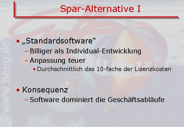 Spar-Alternative I • „Standardsoftware“ – Billiger als Individual-Entwicklung – Anpassung teuer • Durchschnittlich das
