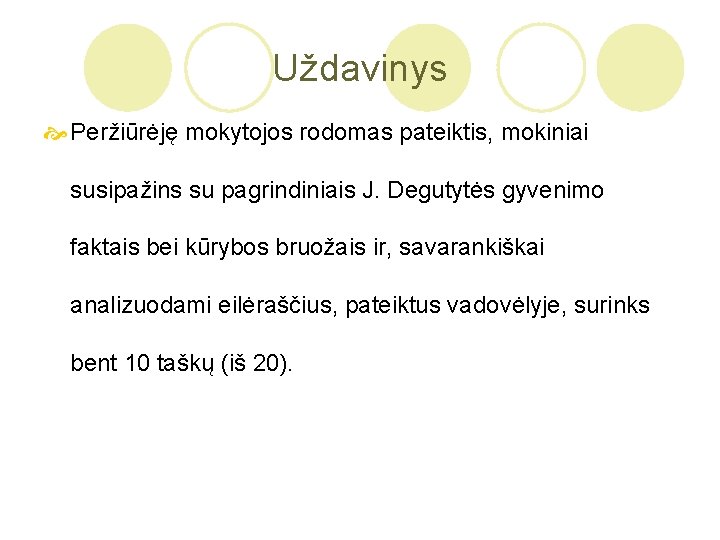 Uždavinys Peržiūrėję mokytojos rodomas pateiktis, mokiniai susipažins su pagrindiniais J. Degutytės gyvenimo faktais bei