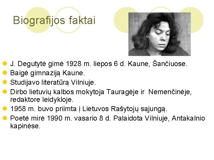 Biografijos faktai l l J. Degutytė gimė 1928 m. liepos 6 d. Kaune, Šančiuose.