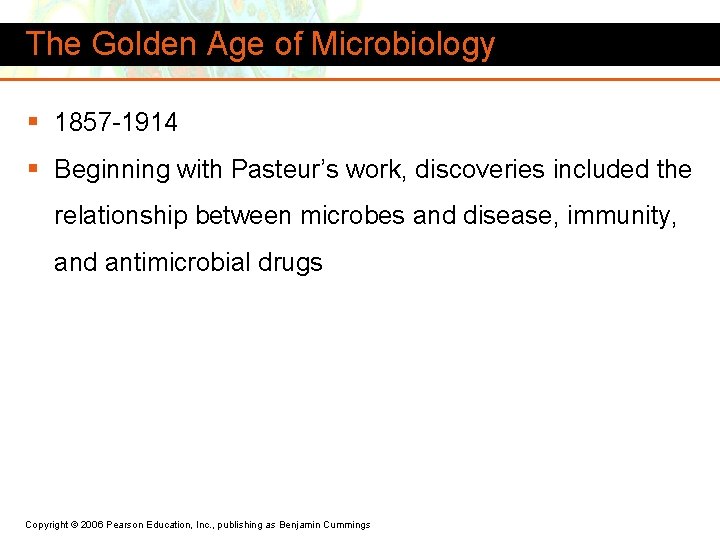 The Golden Age of Microbiology § 1857 -1914 § Beginning with Pasteur’s work, discoveries